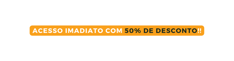 ACESSO IMADIATO COM 50 DE DESCONTO